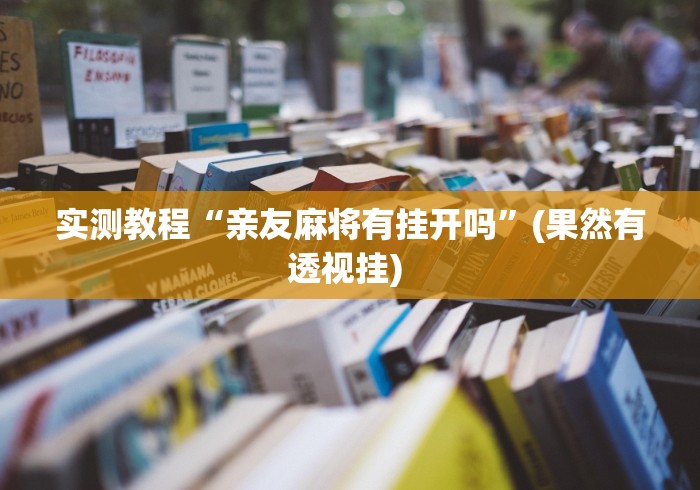 实测教程“亲友麻将有挂开吗	”(果然有透视挂) 
