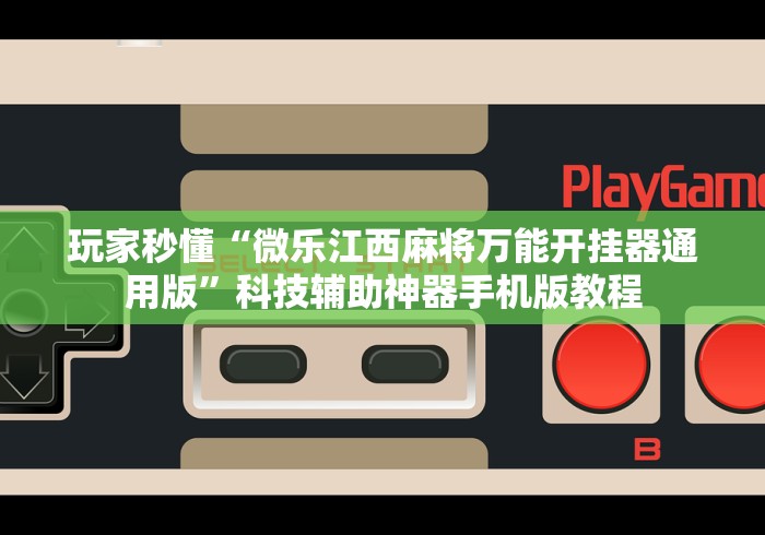 玩家秒懂“微乐江西麻将万能开挂器通用版”科技辅助神器手机版教程