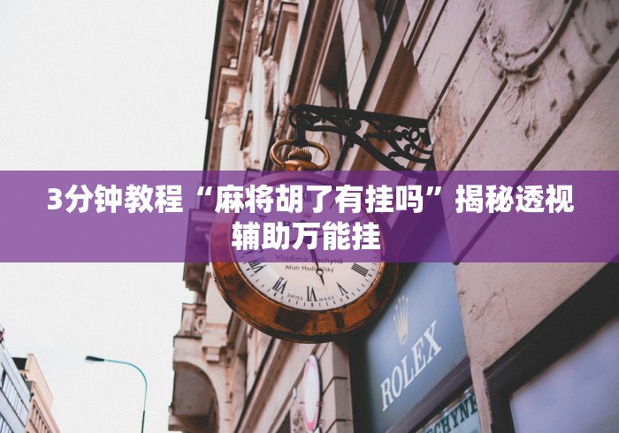 3分钟教程“麻将胡了有挂吗	”揭秘透视辅助万能挂 