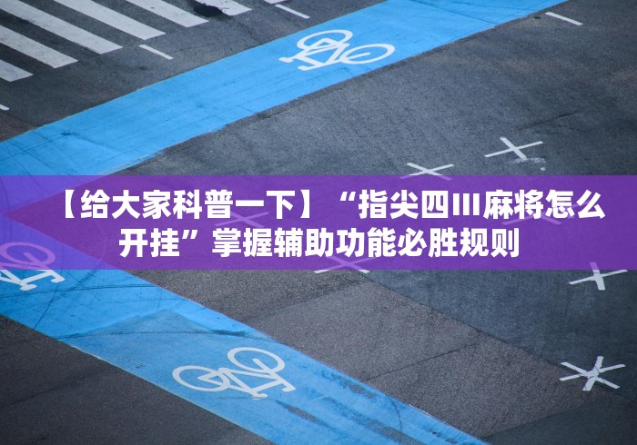 辅助盘点“麻将开挂器多少钱一个”能不能开挂!