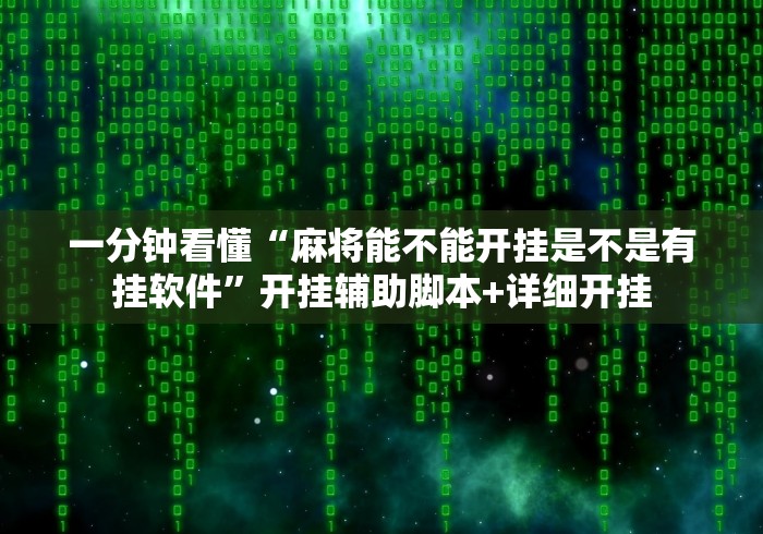 一分钟看懂“麻将能不能开挂是不是有挂软件	”开挂辅助脚本+详细开挂