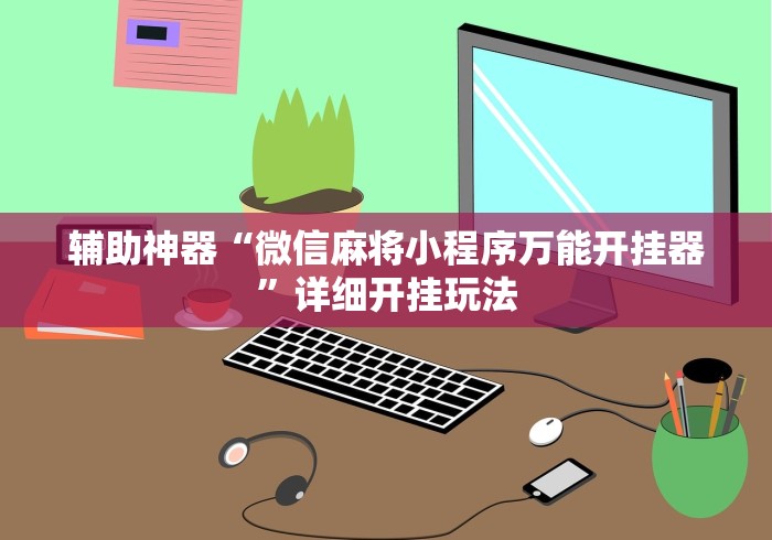 辅助神器“微信麻将小程序万能开挂器”详细开挂玩法