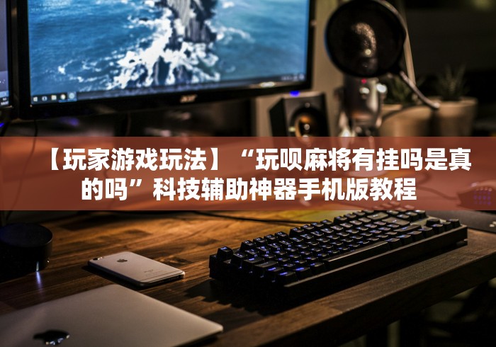 科普|“卡五星麻将有挂吗”辅助挂下载