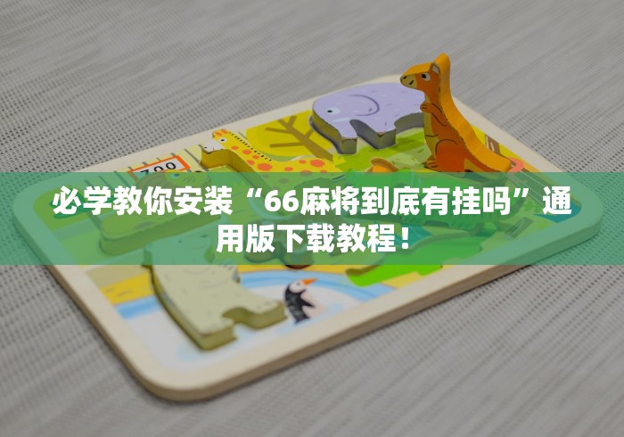 必学教你安装“66麻将到底有挂吗”通用版下载教程！