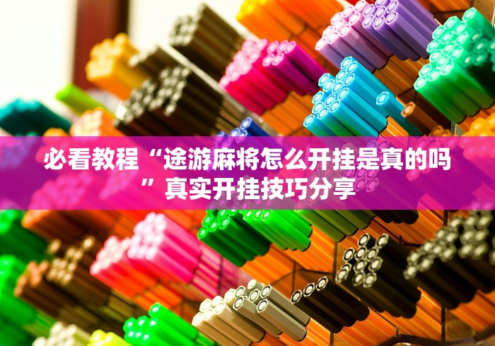 必看教程“途游麻将怎么开挂是真的吗”真实开挂技巧分享