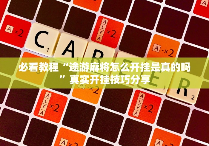 必看教程“途游麻将怎么开挂是真的吗	”真实开挂技巧分享