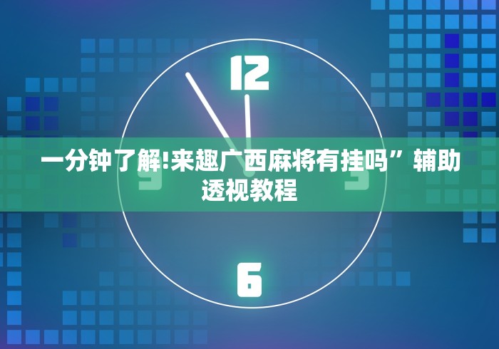 一分钟了解!来趣广西麻将有挂吗”辅助透视教程