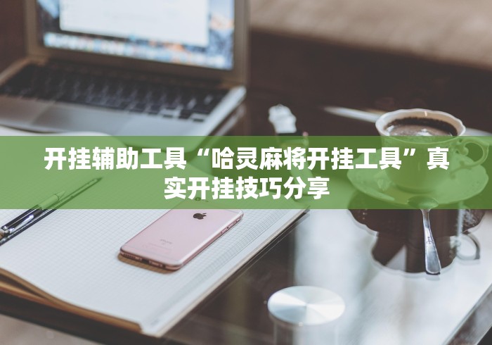 开挂辅助工具“哈灵麻将开挂工具”真实开挂技巧分享