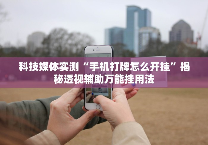 辅助神器“蜀山四川麻将系统规律”详细外挂透视辅助软件教程