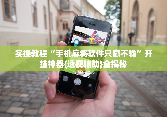 揭秘“手机麻将必赢神器	”揭秘透视辅助万能挂 