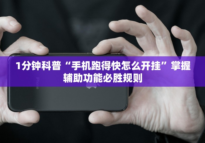 1分钟科普“手机跑得快怎么开挂	”掌握辅助功能必胜规则