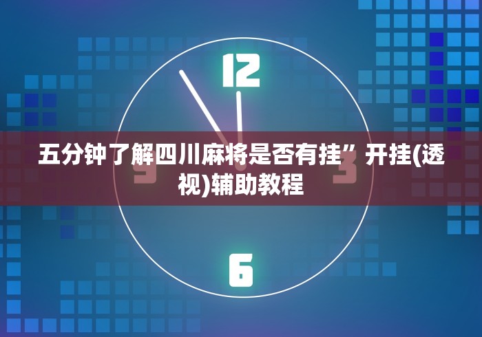 五分钟了解四川麻将是否有挂”开挂(透视)辅助教程
