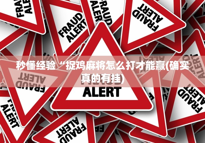 秒懂经验“捉鸡麻将怎么打才能赢(确实真的有挂)