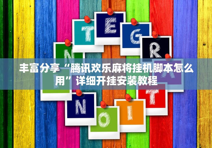 丰富分享“腾讯欢乐麻将挂机脚本怎么用”详细开挂安装教程