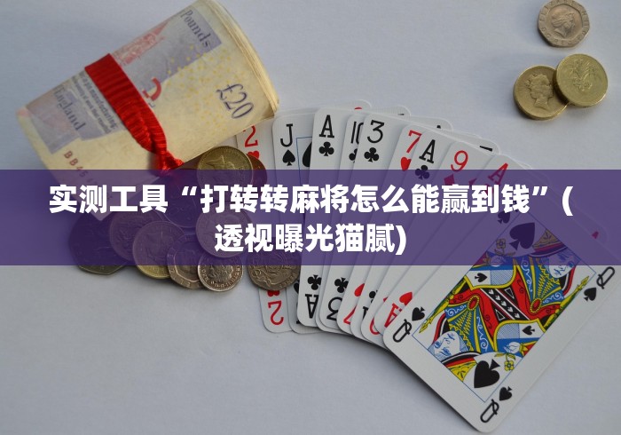 实测工具“打转转麻将怎么能赢到钱”(透视曝光猫腻)