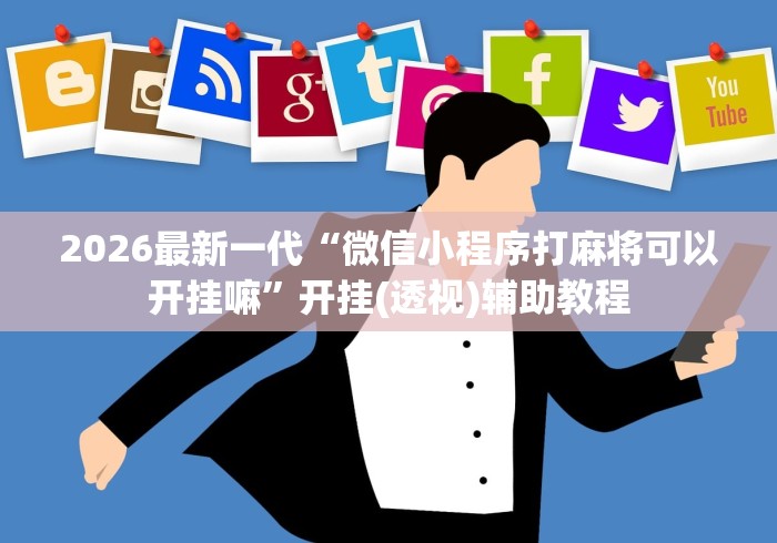 2026最新一代“微信小程序打麻将可以开挂嘛”开挂(透视)辅助教程