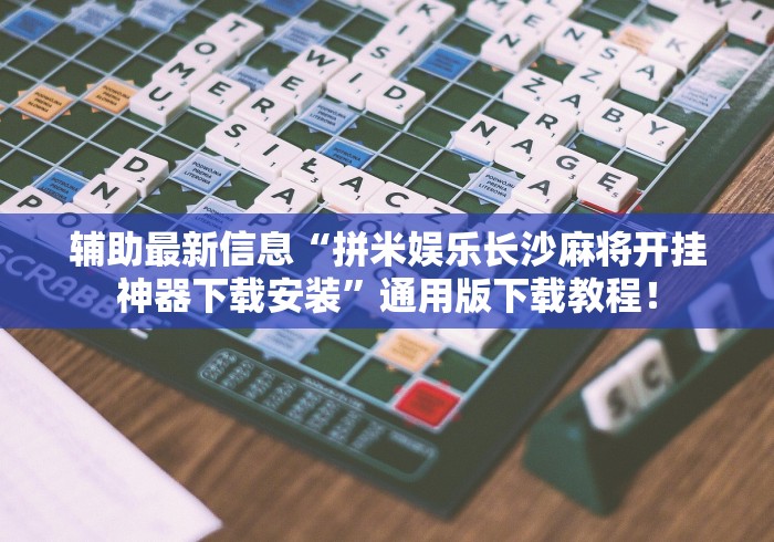 辅助最新信息“拼米娱乐长沙麻将开挂神器下载安装”通用版下载教程！