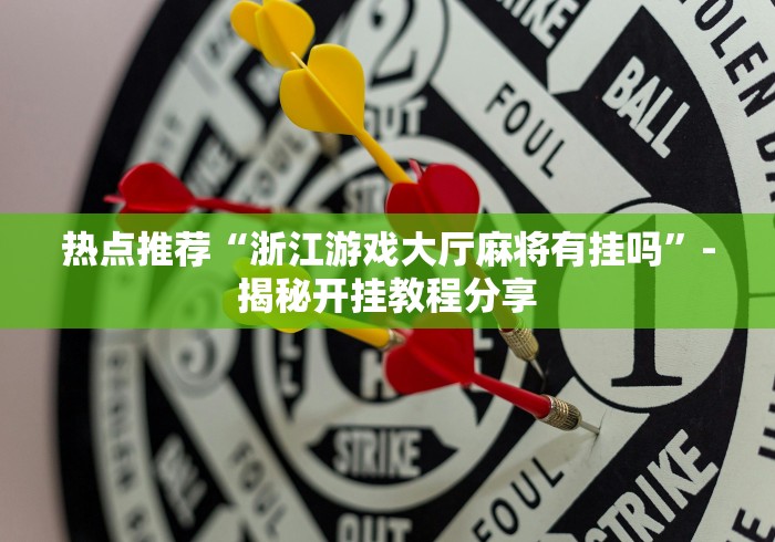 热点推荐“浙江游戏大厅麻将有挂吗	”-揭秘开挂教程分享