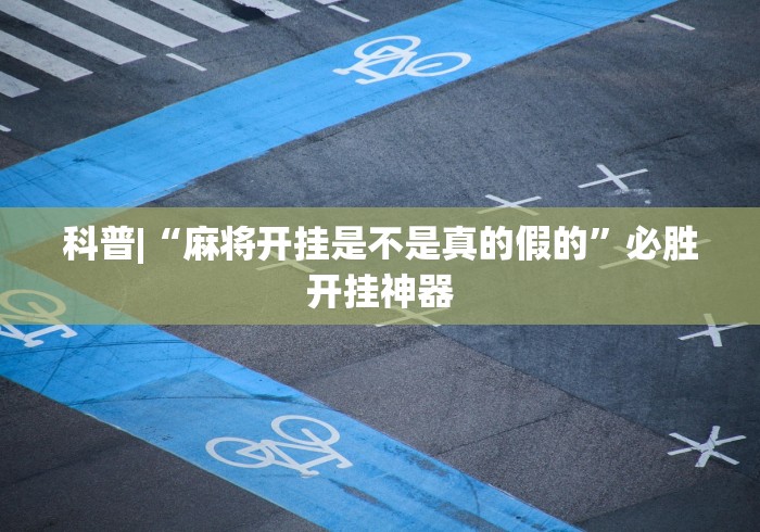 科普|“麻将开挂是不是真的假的”必胜开挂神器
