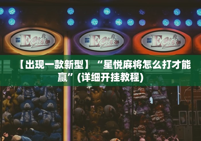 【出现一款新型】“星悦麻将怎么打才能赢”(详细开挂教程)