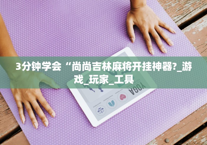 辅助开挂工具“微乐南昌麻将开挂神器下载	”(助赢详细开挂教程)