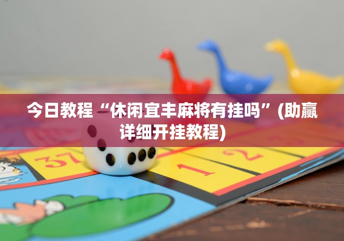 今日教程“休闲宜丰麻将有挂吗”(助赢详细开挂教程)