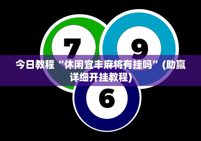 今日教程“休闲宜丰麻将有挂吗	”(助赢详细开挂教程)