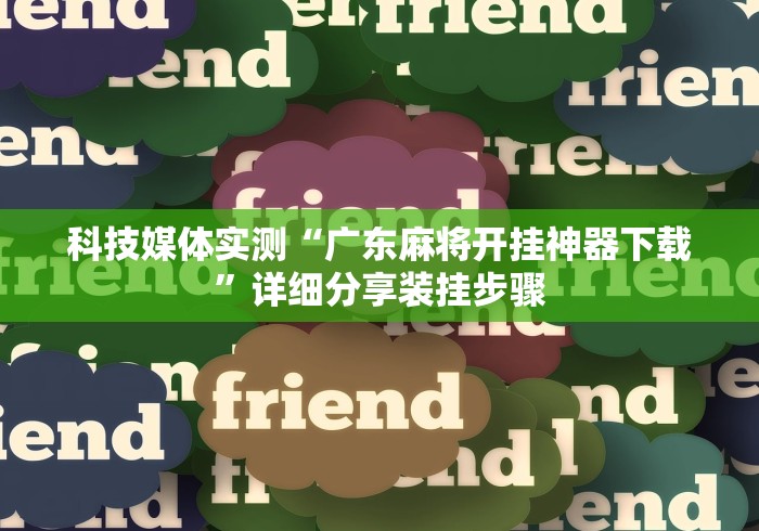 科技媒体实测“广东麻将开挂神器下载	”详细分享装挂步骤