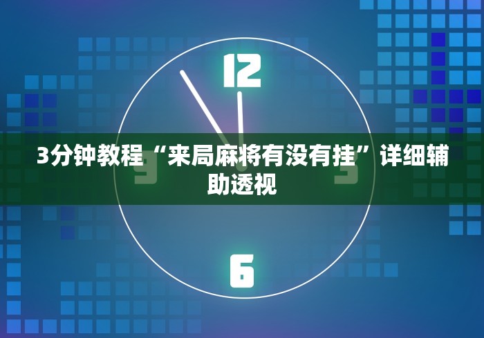 3分钟教程“来局麻将有没有挂	”详细辅助透视