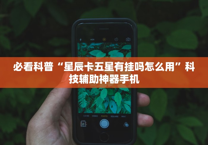 必看科普“星辰卡五星有挂吗怎么用”科技辅助神器手机