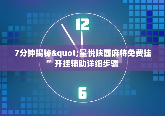 7分钟揭秘"星悦陕西麻将免费挂”开挂辅助详细步骤