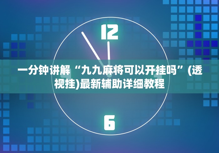 一分钟讲解“九九麻将可以开挂吗”(透视挂)最新辅助详细教程