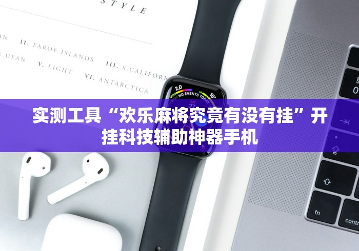 实测工具“欢乐麻将究竟有没有挂	”开挂科技辅助神器手机