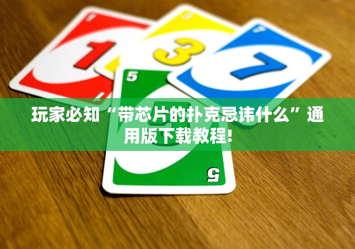 玩家必知“带芯片的扑克忌讳什么”通用版下载教程!