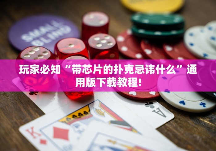 玩家必知“带芯片的扑克忌讳什么”通用版下载教程!