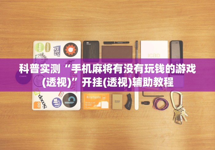 科普实测“手机麻将有没有玩钱的游戏(透视)”开挂(透视)辅助教程
