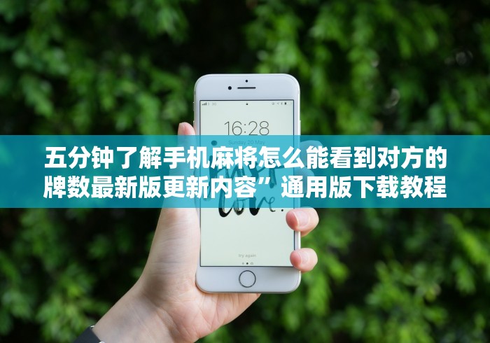 五分钟了解手机麻将怎么能看到对方的牌数最新版更新内容”通用版下载教程！