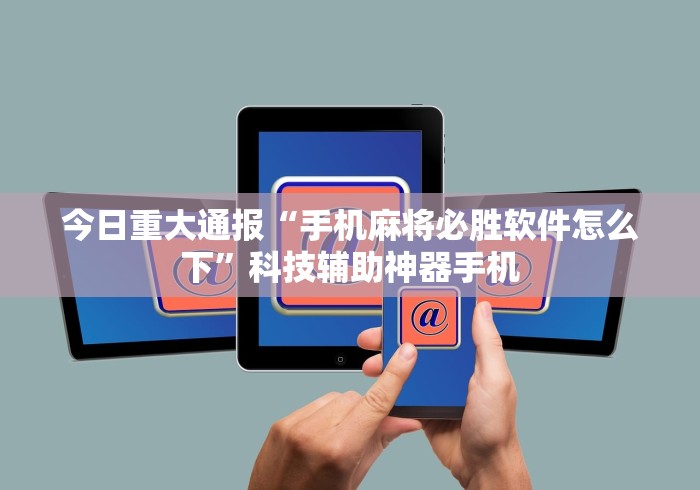 今日重大通报“手机麻将必胜软件怎么下”科技辅助神器手机