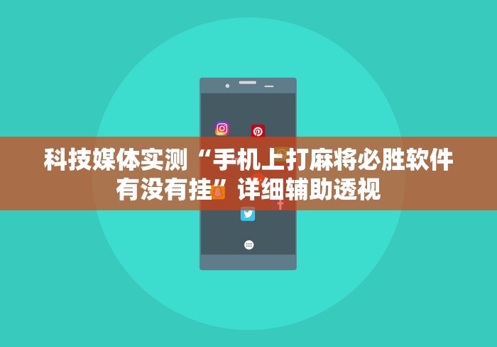 科技媒体实测“手机上打麻将必胜软件有没有挂”详细辅助透视