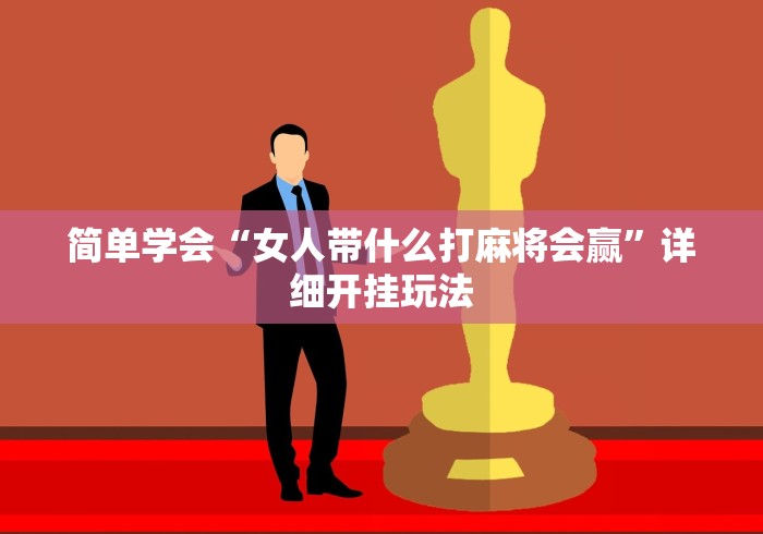 简单学会“女人带什么打麻将会赢	”详细开挂玩法