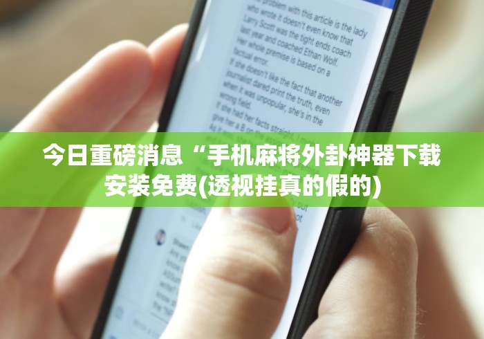 今日重磅消息“手机麻将外卦神器下载安装免费(透视挂真的假的)