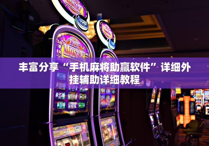 丰富分享“手机麻将助赢软件	”详细外挂辅助详细教程
