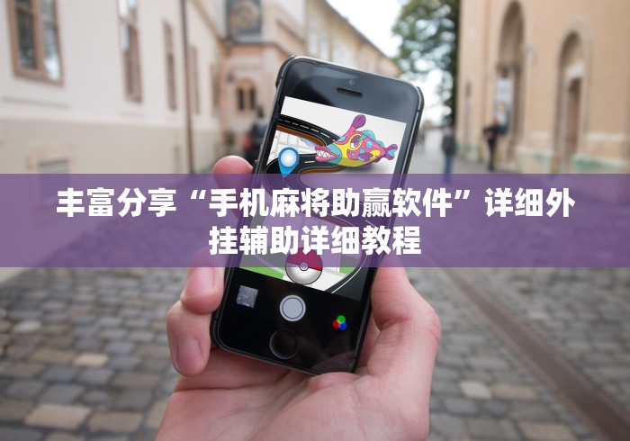 丰富分享“手机麻将助赢软件	”详细外挂辅助详细教程