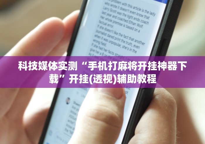 科技媒体实测“手机打麻将开挂神器下载”开挂(透视)辅助教程