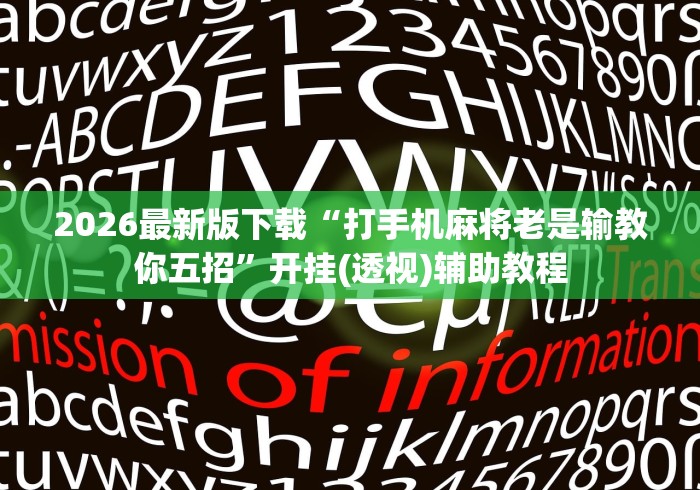 2026最新版下载“打手机麻将老是输教你五招”开挂(透视)辅助教程