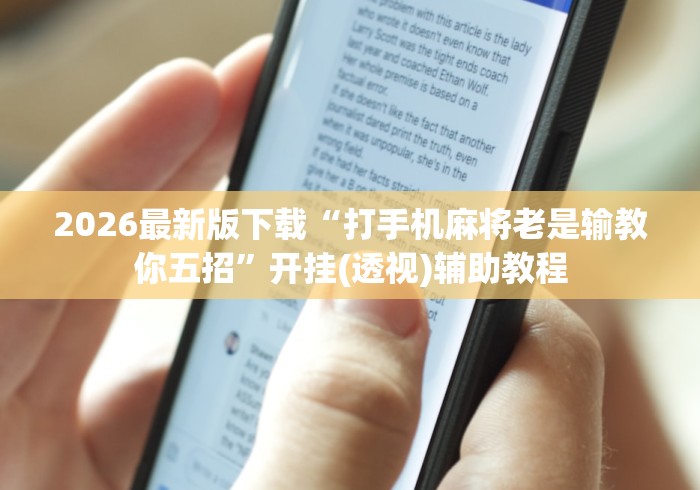 2026最新版下载“打手机麻将老是输教你五招	”开挂(透视)辅助教程