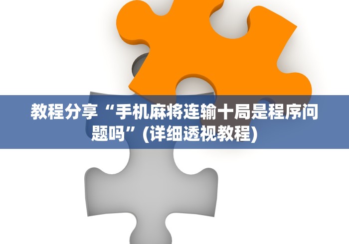 教程分享“手机麻将连输十局是程序问题吗”(详细透视教程)