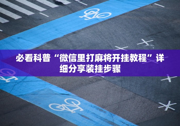 必看科普“微信里打麻将开挂教程”详细分享装挂步骤