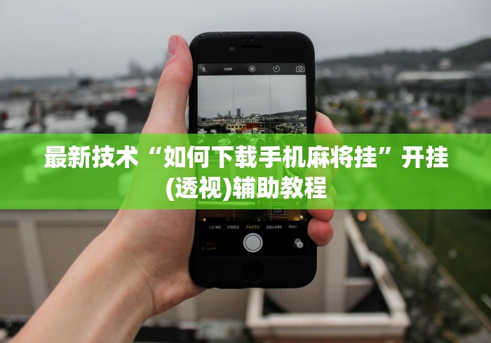 最新技术“如何下载手机麻将挂”开挂(透视)辅助教程