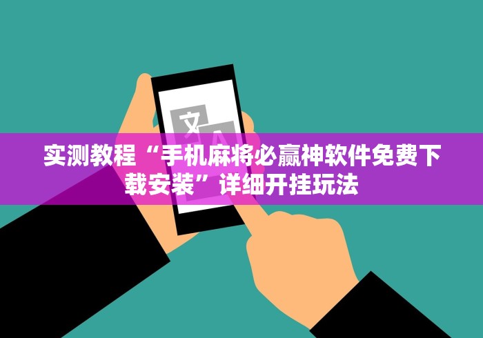 实测教程“手机麻将必赢神软件免费下载安装	”详细开挂玩法